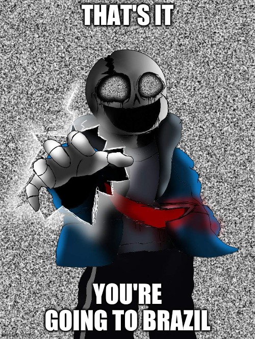 You're Going To Brazil | image tagged in you're going to brazil | made w/ Imgflip meme maker