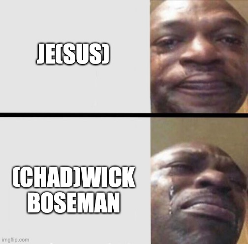 sad | JE(SUS); (CHAD)WICK BOSEMAN | image tagged in crying black dude weed | made w/ Imgflip meme maker