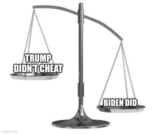 scales of justice | TRUMP DIDN’T CHEAT BIDEN DID | image tagged in scales of justice | made w/ Imgflip meme maker