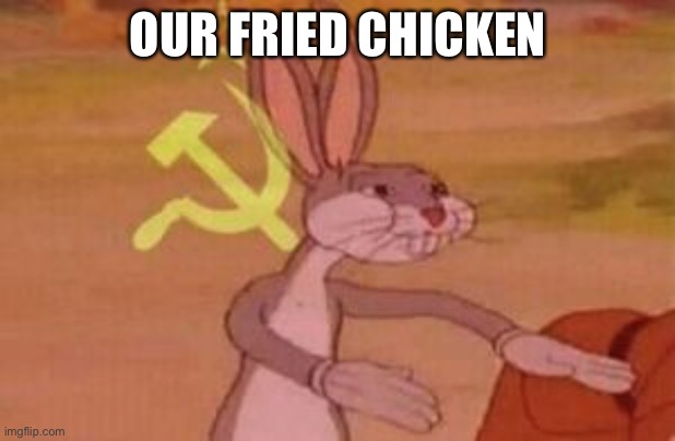 Bugs KFC | OUR FRIED CHICKEN | image tagged in our,bugs bunny communist,kfc,kids fattening cantre | made w/ Imgflip meme maker
