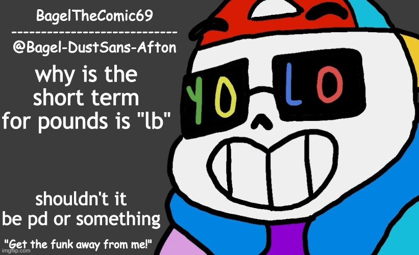 .-. | why is the short term for pounds is "lb"; shouldn't it be pd or something | image tagged in announcement thing 13 | made w/ Imgflip meme maker