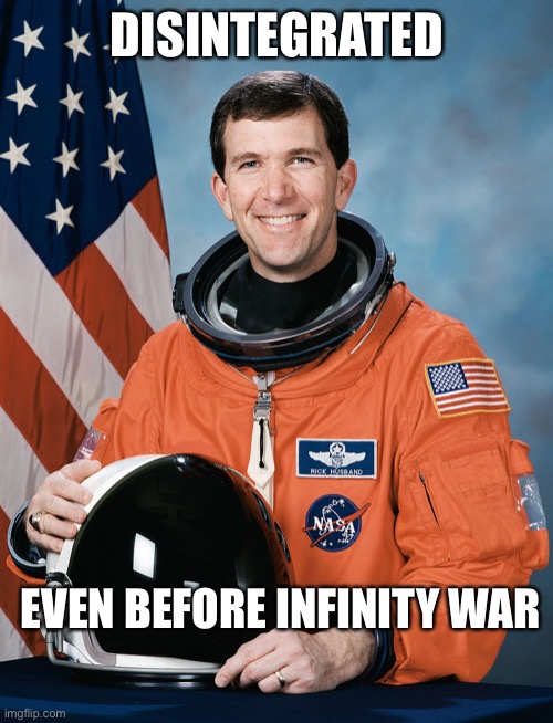 Rick Husband | DISINTEGRATED; EVEN BEFORE INFINITY WAR | image tagged in funny,memes,avengers infinity war,astronaut | made w/ Imgflip meme maker