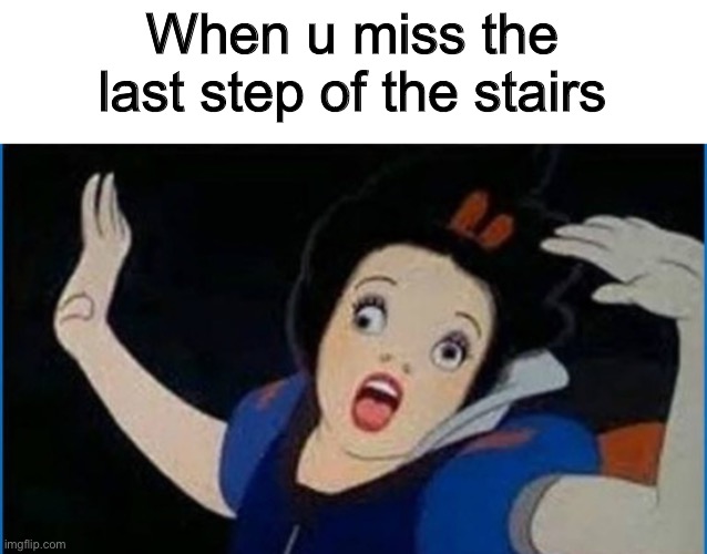 Relatable? | When u miss the last step of the stairs | image tagged in snow white on crack | made w/ Imgflip meme maker