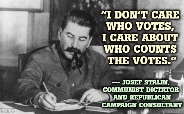 Stalin the Republican | "I DON'T CARE 
WHO VOTES, 
I CARE ABOUT 
WHO COUNTS 
THE VOTES."; --- JOSEF STALIN, 
COMMUNIST DICTATOR 
AND REPUBLICAN CAMPAIGN CONSULTANT | image tagged in stalin diary,stalin,votes,corruption | made w/ Imgflip meme maker