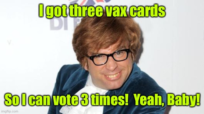 Well done, Brexit voters | I got three vax cards So I can vote 3 times!  Yeah, Baby! | image tagged in well done brexit voters | made w/ Imgflip meme maker