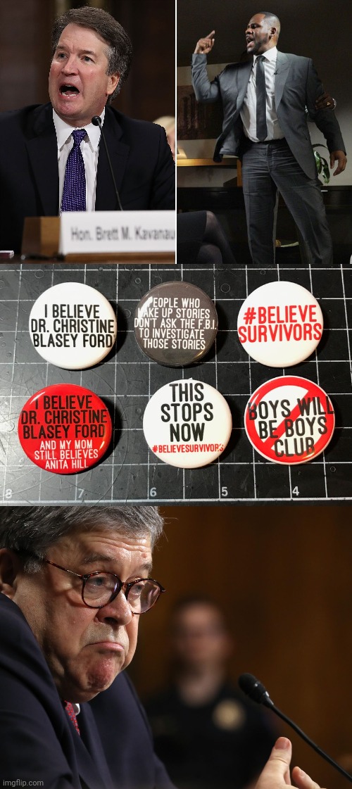 Told you so. | image tagged in brett kavanaugh r kelly,bill barr | made w/ Imgflip meme maker
