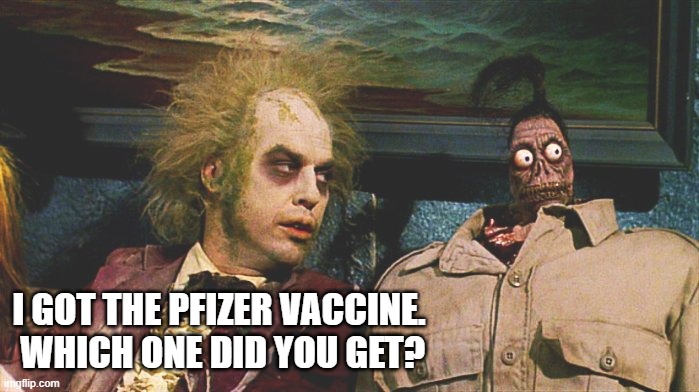 I GOT THE PFIZER VACCINE.  WHICH ONE DID YOU GET? | image tagged in beetlejuice,vaccine | made w/ Imgflip meme maker