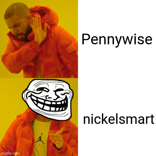 Drake Hotline Bling | Pennywise; nickelsmart | image tagged in memes,drake hotline bling,lol | made w/ Imgflip meme maker