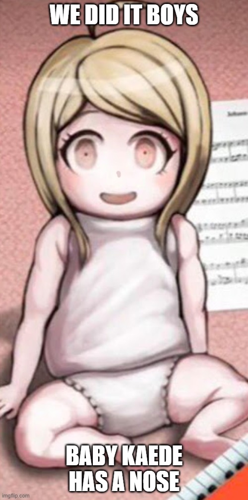 she no longer looks cursed | WE DID IT BOYS; BABY KAEDE HAS A NOSE | made w/ Imgflip meme maker