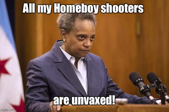 Mayor Chicago | All my Homeboy shooters are unvaxed! | image tagged in mayor chicago | made w/ Imgflip meme maker