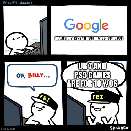 Billy's FBI Agent | HOW TO BUY A PS5 WITHOUT THE STOCK GOING OUT; UR 7 AND PS5 GAMES ARE FOR 10 Y/OS | image tagged in billy's fbi agent | made w/ Imgflip meme maker