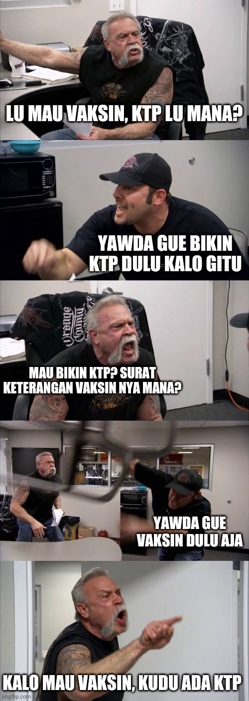 American Chopper Argument Meme | LU MAU VAKSIN, KTP LU MANA? YAWDA GUE BIKIN KTP DULU KALO GITU; MAU BIKIN KTP? SURAT KETERANGAN VAKSIN NYA MANA? YAWDA GUE VAKSIN DULU AJA; KALO MAU VAKSIN, KUDU ADA KTP | image tagged in memes,american chopper argument | made w/ Imgflip meme maker