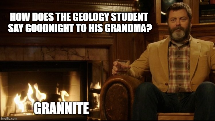Dad Joke #2321 | HOW DOES THE GEOLOGY STUDENT 
SAY GOODNIGHT TO HIS GRANDMA? GRANNITE | image tagged in ron swanson dad jokes 2 | made w/ Imgflip meme maker
