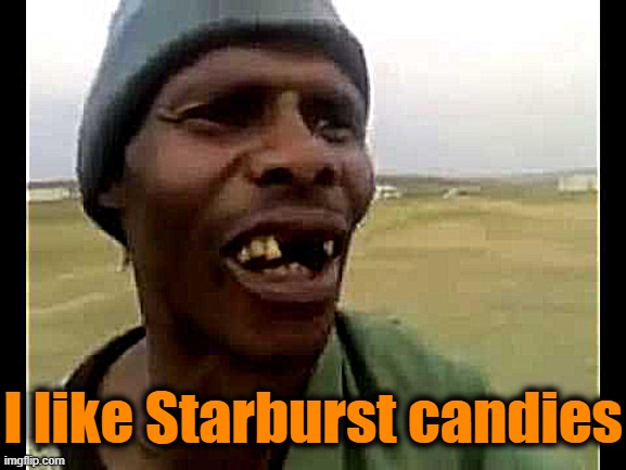 Missing teeth | I like Starburst candies | image tagged in missing teeth | made w/ Imgflip meme maker