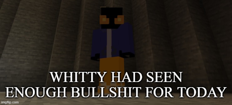 Whitty Had seen enough | image tagged in whitty had seen enough | made w/ Imgflip meme maker