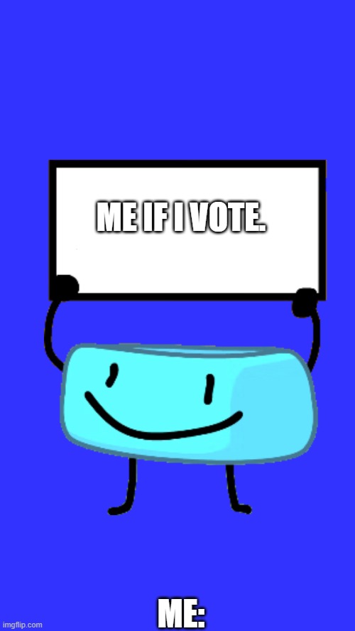 v o t e | ME IF I VOTE. ME: | image tagged in braceletey bfb | made w/ Imgflip meme maker