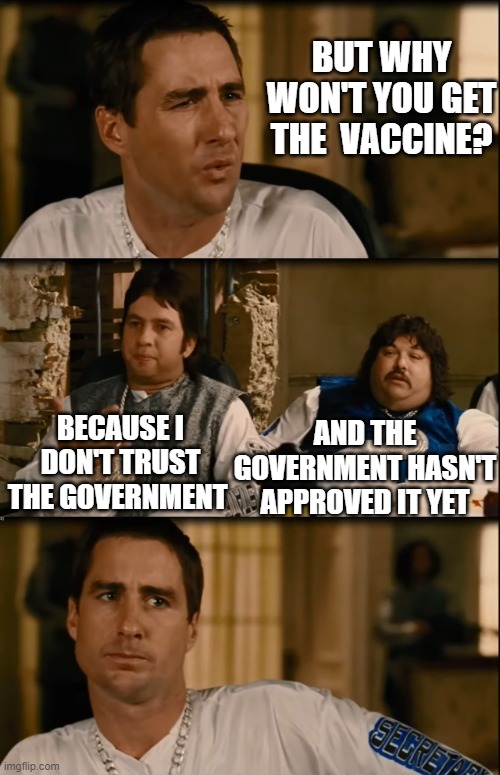 The vaccine have electrolytes | BUT WHY WON'T YOU GET THE  VACCINE? BECAUSE I DON'T TRUST THE GOVERNMENT; AND THE GOVERNMENT HASN'T APPROVED IT YET | image tagged in covid-19,vaccines,antivax | made w/ Imgflip meme maker