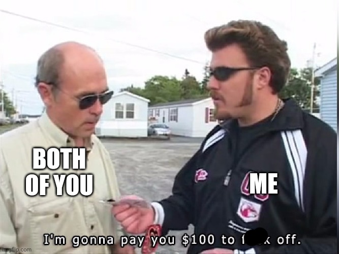 100 dollars | BOTH OF YOU ME | image tagged in 100 dollars | made w/ Imgflip meme maker