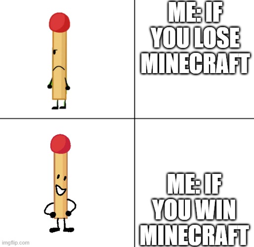 me: | ME: IF YOU LOSE MINECRAFT; ME: IF YOU WIN MINECRAFT | image tagged in match approves | made w/ Imgflip meme maker