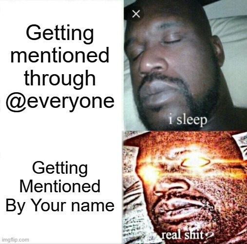 Sleeping Shaq Meme | Getting mentioned through @everyone; Getting Mentioned By Your name | image tagged in memes,sleeping shaq | made w/ Imgflip meme maker