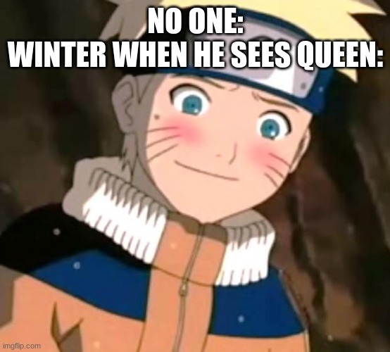 guys Im no longer gonna make memes. imma just expose msmg users now :3 | NO ONE:
WINTER WHEN HE SEES QUEEN: | image tagged in naruto blushing | made w/ Imgflip meme maker
