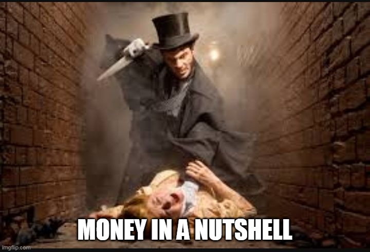 Greed and corruption | MONEY IN A NUTSHELL | image tagged in serial killer,money,greed,corruption,war,death | made w/ Imgflip meme maker