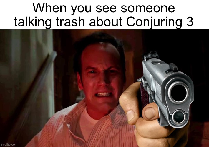 “Too much story” is the main thing I hear | When you see someone talking trash about Conjuring 3 | image tagged in patrick wilson,conjuring,memes | made w/ Imgflip meme maker