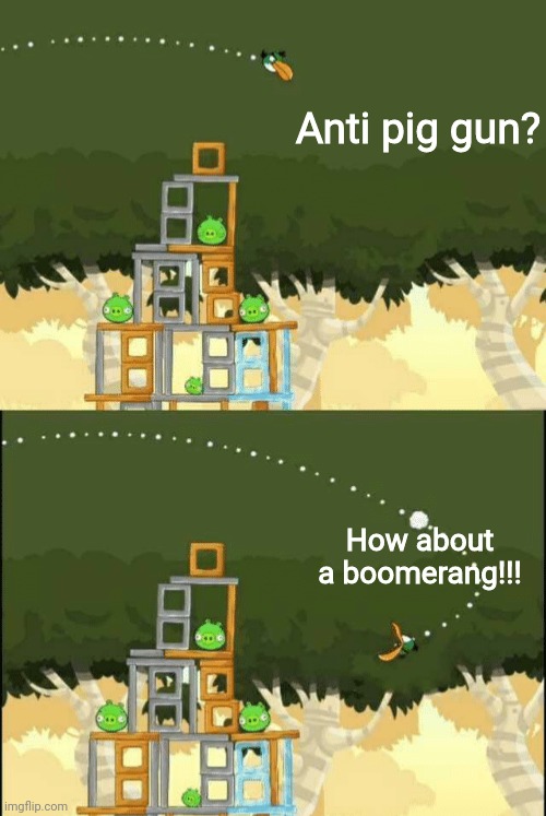 Angry Birds Hal but | Anti pig gun? How about a boomerang!!! | image tagged in angry birds hal but | made w/ Imgflip meme maker