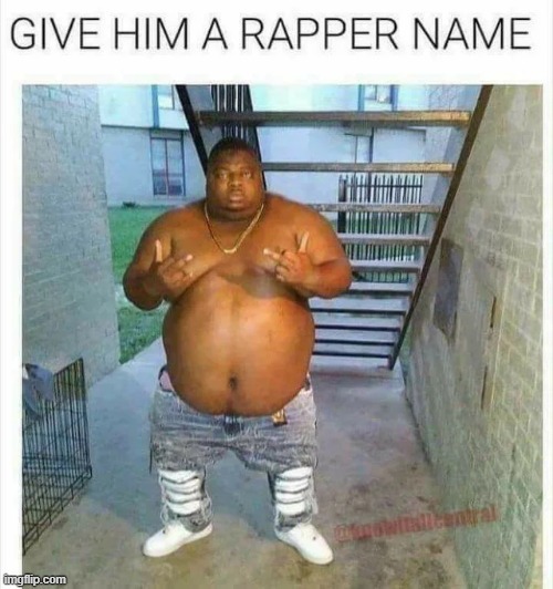 give him a rapper name | made w/ Imgflip meme maker