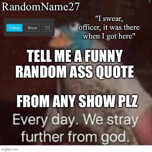MJa | TELL ME A FUNNY RANDOM ASS QUOTE; FROM ANY SHOW PLZ | image tagged in my announcement template | made w/ Imgflip meme maker