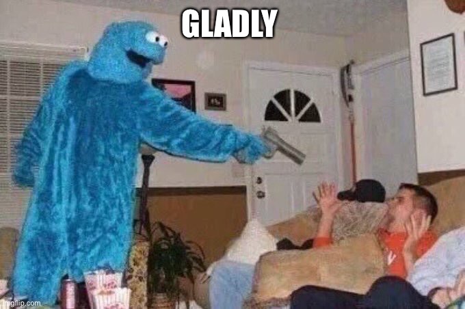 Cursed Cookie Monster | GLADLY | image tagged in cursed cookie monster | made w/ Imgflip meme maker