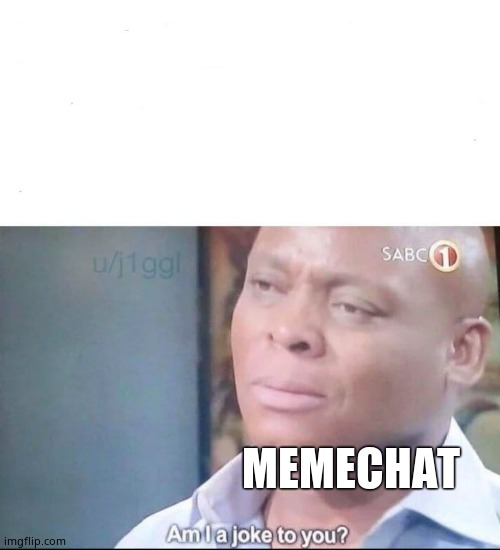 am I a joke to you | MEMECHAT | image tagged in am i a joke to you | made w/ Imgflip meme maker