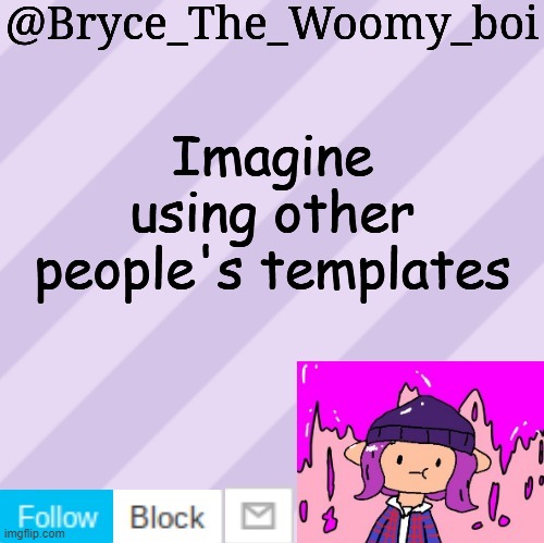 Bryce_The_Woomy_boi's new New NEW announcement template | Imagine using other people's templates | image tagged in bryce_the_woomy_boi's new new new announcement template | made w/ Imgflip meme maker