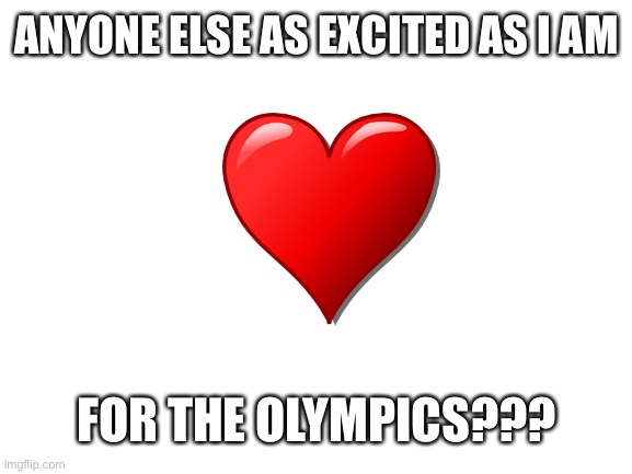 Blank White Template |  ANYONE ELSE AS EXCITED AS I AM; FOR THE OLYMPICS??? | image tagged in blank white template,sports,swimming,olympics | made w/ Imgflip meme maker