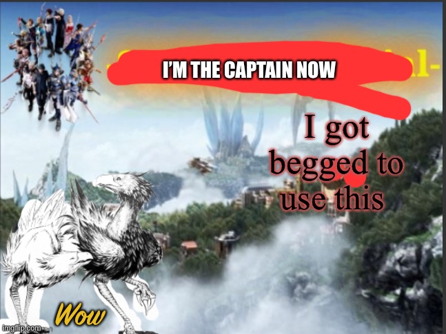 Wow | I’M THE CAPTAIN NOW; I got begged to use this; Wow | image tagged in sunburst s chocobo template | made w/ Imgflip meme maker