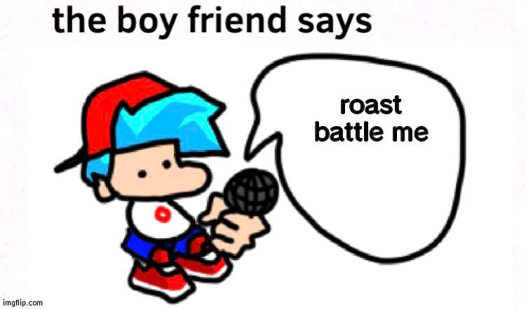 I'm bored | roast battle me | image tagged in the boyfriend says,wubbzymon | made w/ Imgflip meme maker