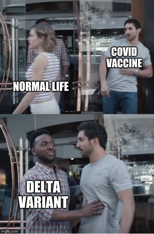 This variant is getting out of control and proportionally infecting so many more people than the original strain that they will  | COVID VACCINE; NORMAL LIFE; DELTA VARIANT | image tagged in stop right there,delta variant,delta,covid-19 pandemic,covid-19,covid vaccine | made w/ Imgflip meme maker