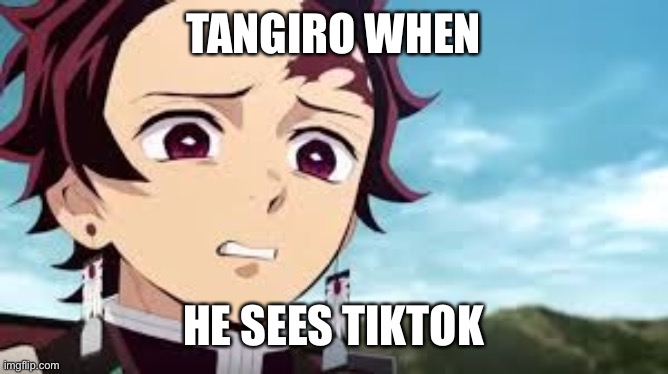 Tanjiro cringe | TANGIRO WHEN; HE SEES TIKTOK | image tagged in tanjiro cringe | made w/ Imgflip meme maker