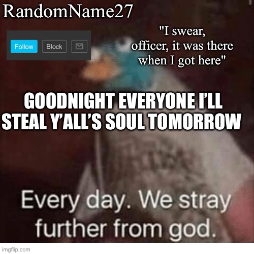 Ka | GOODNIGHT EVERYONE I’LL STEAL Y’ALL’S SOUL TOMORROW | image tagged in my announcement template | made w/ Imgflip meme maker