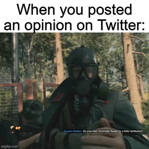 Cold war refrence? | When you posted an opinion on Twitter: | image tagged in perseus,communistmemes | made w/ Imgflip meme maker