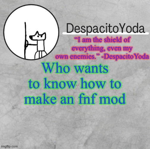 It’s in the comments | Who wants to know how to make an fnf mod | image tagged in despacitoyoda s shield oc temp thank suga d | made w/ Imgflip meme maker