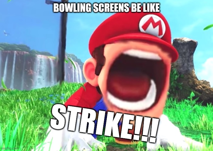 BOWLING SCREENS XD | BOWLING SCREENS BE LIKE; STRIKE!!! | image tagged in mario screaming,funny,funny memes | made w/ Imgflip meme maker
