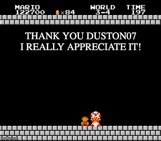 Thank You Mario | THANK YOU DUSTON07 I REALLY APPRECIATE IT! | image tagged in thank you mario | made w/ Imgflip meme maker