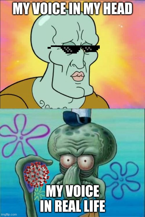 Squidward | MY VOICE IN MY HEAD; MY VOICE IN REAL LIFE | image tagged in memes,squidward | made w/ Imgflip meme maker