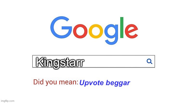 did you mean upvote beggar | Kingstarr | image tagged in did you mean upvote beggar | made w/ Imgflip meme maker