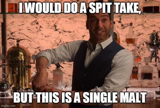 Spit take | I WOULD DO A SPIT TAKE, BUT THIS IS A SINGLE MALT | image tagged in lucifer,spit take,single malt | made w/ Imgflip meme maker