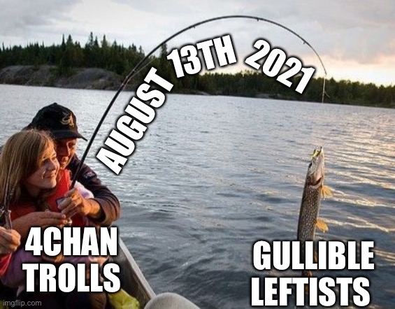 August 13th Troll | 13TH; 2021; AUGUST; GULLIBLE
LEFTISTS; 4CHAN
TROLLS | image tagged in august,inauguration | made w/ Imgflip meme maker