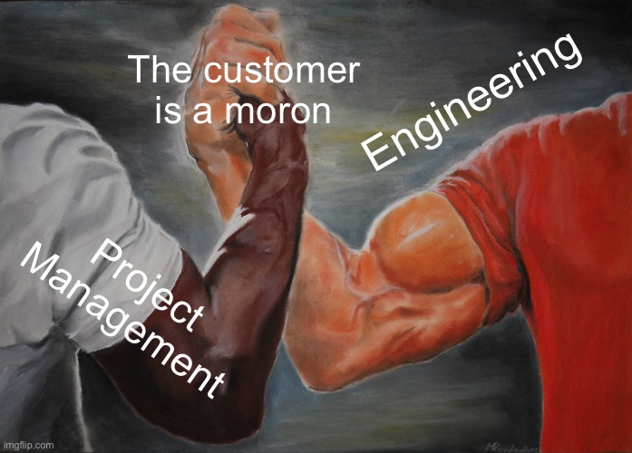 Epic Handshake Meme | The customer is a moron; Engineering; Project Management | image tagged in memes,epic handshake | made w/ Imgflip meme maker