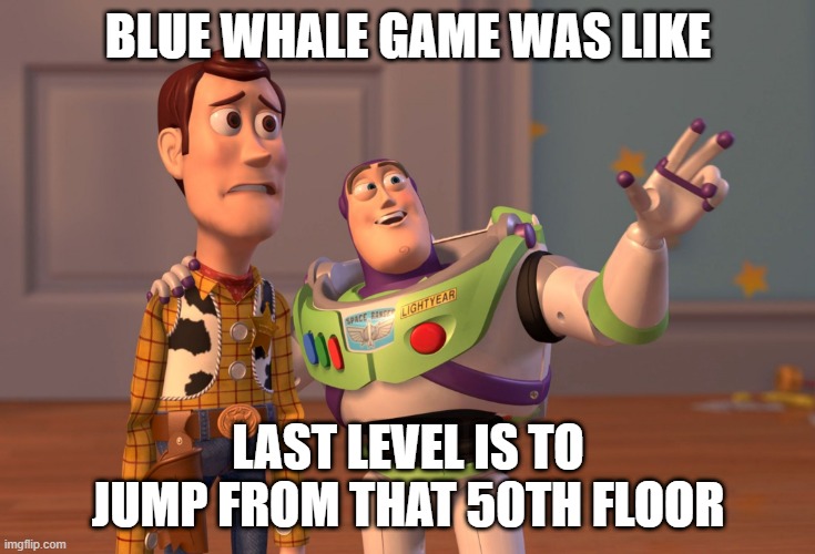 Blue whale game | BLUE WHALE GAME WAS LIKE; LAST LEVEL IS TO JUMP FROM THAT 50TH FLOOR | image tagged in memes,x x everywhere,blue whale game | made w/ Imgflip meme maker
