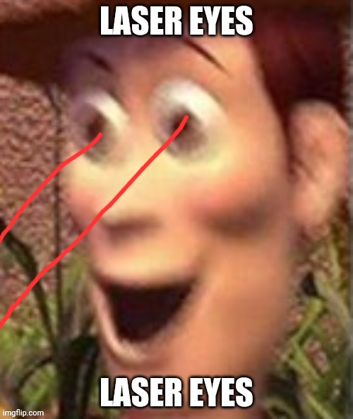 Pew pew | LASER EYES; LASER EYES | image tagged in woody on crack | made w/ Imgflip meme maker